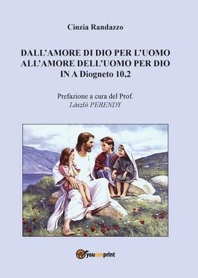 Dall'amore di Dio per l'uomo all'amore dell'uomo per Dio In A Diogneto 10,2 - Cinzia Randazzo - Libro Youcanprint 2015 | Libraccio.it