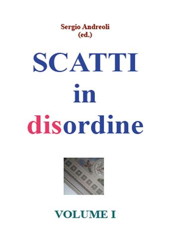 Scatti in disordine. Vol. 1 - Sergio Andreoli - Libro Youcanprint 2015, Miscellanea | Libraccio.it