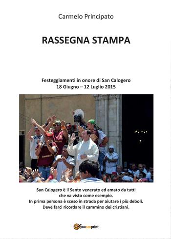 Rassegna stampa. Festeggiamenti in onore di San Calogero (18 Giugno - 12 Luglio 2015) - Carmelo Principato - Libro Youcanprint 2015, Scienze, società e religione | Libraccio.it