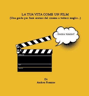 La tua vita come un film - Andrea Remine - Libro Youcanprint 2015, Manualistica | Libraccio.it
