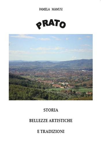 Prato. Storia, bellezze artistiche e tradizioni - Pamela Mamusi - Libro Youcanprint 2015 | Libraccio.it