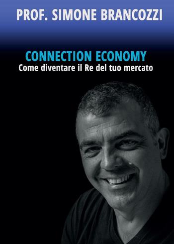 Connection economy. Come diventare il re del tuo mercato - Simone Brancozzi - Libro Youcanprint 2016, Manualistica | Libraccio.it