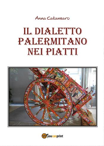 Il dialetto palermitano nei piatti - Anna Catanzaro - Libro Youcanprint 2015, Tempo libero | Libraccio.it