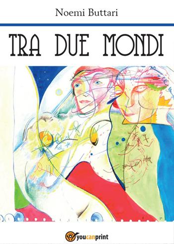 Tra due mondi - Noemi Buttari - Libro Youcanprint 2015, Narrativa | Libraccio.it