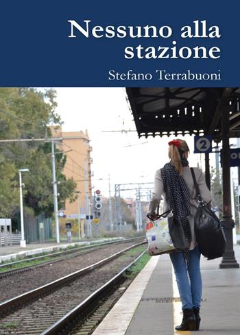 Nessuno alla stazione - Stefano Terrabuoni - Libro Youcanprint 2015 | Libraccio.it