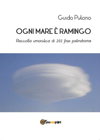 Ogni mare è ramingo. Raccolta umoristica di 202 frasi palindrome - Guido Pistorio - Libro Youcanprint 2015 | Libraccio.it
