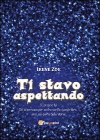 Ti stavo aspettando - Irene Zoe - Libro Youcanprint 2015 | Libraccio.it