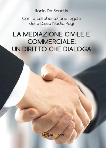 La mediazione civile e commerciale: un diritto che dialoga - Ilaria De Sanctis - Libro Youcanprint 2015, Saggistica | Libraccio.it