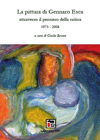 La pittura di Gennaro Esca attraverso il pensiero della critica. 1975-2008 - Giulia Besson - Libro Youcanprint 2015, Arte | Libraccio.it