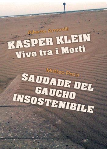 Kasper Klein, vivo tra i morti. Saudade del gaucho insostenibile - Alberto Amorelli, Matteo Pazzi - Libro Youcanprint 2015, Narrativa | Libraccio.it