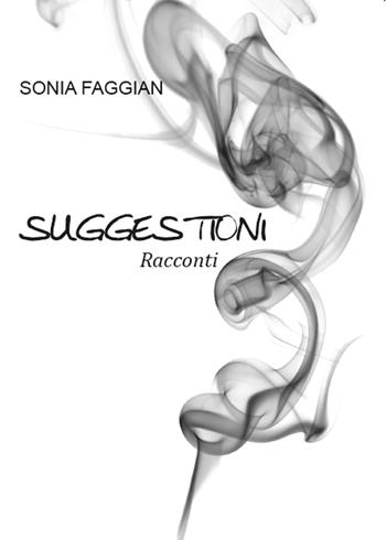 Suggestioni - Sonia Faggian - Libro Youcanprint 2015, Narrativa | Libraccio.it