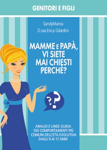 Mamme e papà, vi siete mai chiesti perché? - Erica Gilardini - Libro Youcanprint 2015, Saggistica | Libraccio.it