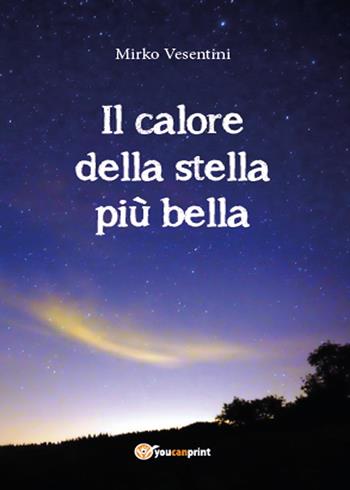 Il calore della stella più bella - Mirko Vesentini - Libro Youcanprint 2015, Narrativa | Libraccio.it