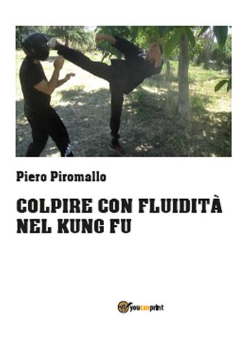 Colpire con fluidità nel kung fu - Piero Piromallo - Libro Youcanprint 2015, Manualistica | Libraccio.it