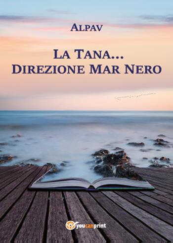 La Tana... direzione Mar Nero - Alpav - Libro Youcanprint 2015, Narrativa | Libraccio.it