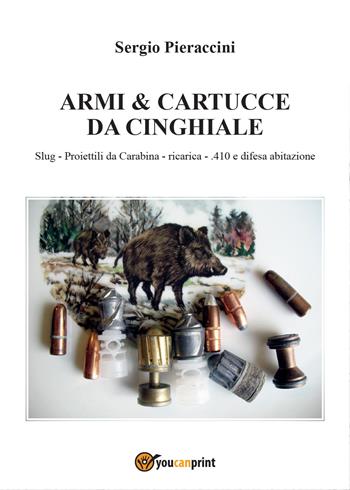 Armi & cartucce da cinghiale - Sergio Pieraccini - Libro Youcanprint 2015, Saggistica | Libraccio.it