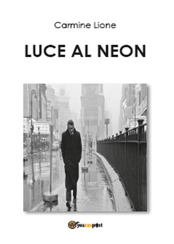 Luce al neon - Carmine Lione - Libro Youcanprint 2015 | Libraccio.it