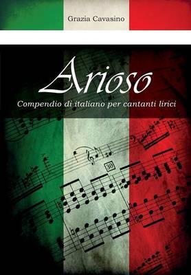 Arioso. Compendio di italiano per cantanti lirici - Grazia Cavasino - Libro Youcanprint 2015, Saggistica | Libraccio.it
