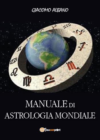 Manuale di astrologia mondiale - Giacomo Albano - Libro Youcanprint 2015 | Libraccio.it