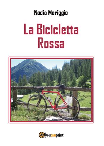 La bicicletta rossa - Nadia Meriggio - Libro Youcanprint 2015, Narrativa | Libraccio.it