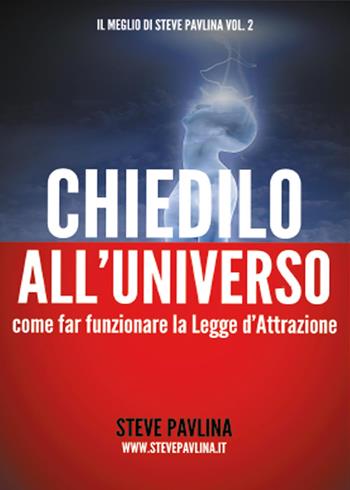 Chiedilo all'universo. Come far funzionare la legge d'attrazione - Steve Pavlina, Bonaventura Di Bello - Libro Youcanprint 2015 | Libraccio.it