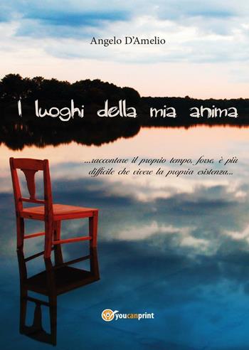 I luoghi della mia anima - Angelo D'Amelio - Libro Youcanprint 2015, Narrativa | Libraccio.it