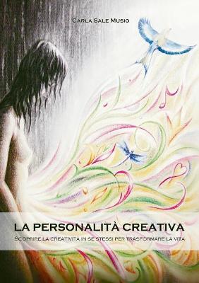 La personalità creativa. Scoprire la creatività in se stessi per trasformare la vita - Carla Sale Musio - Libro Youcanprint 2015, Saggistica | Libraccio.it