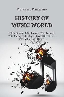 History of music world. 100th Sinatra. 80th Presley. 75th Lennon. 70th Marley. 50th Pink Floyd. 50th Doors. 50th Who. 45th Queen - Francesco Primerano - Libro Youcanprint 2015, Tempo libero | Libraccio.it