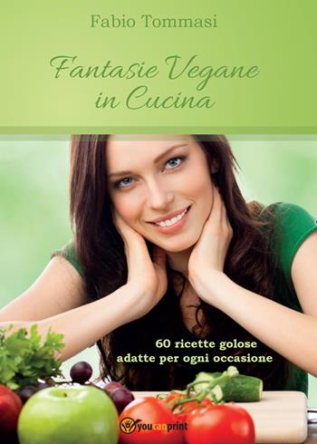 Fantasie vegane in cucina - Fabio Tommasi - Libro Youcanprint 2015 | Libraccio.it