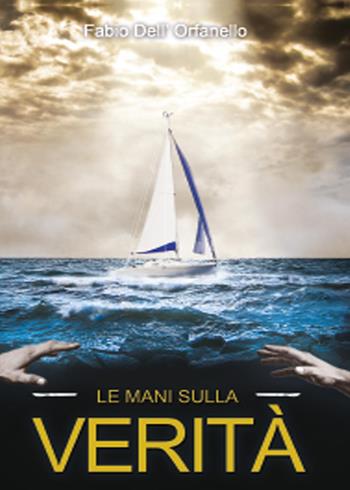 Le mani sulla verità - Fabio Dell'Orfanello - Libro Youcanprint 2015, Narrativa | Libraccio.it