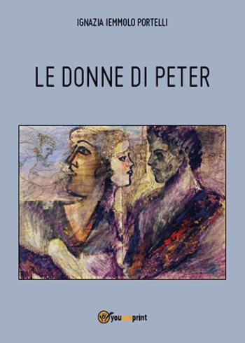Le donne di Peter - Ignazia Iemmolo Portelli - Libro Youcanprint 2015 | Libraccio.it