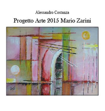 Progetto arte 2015. Mario Zarini - Alessandro Costanza - Libro Youcanprint 2015 | Libraccio.it