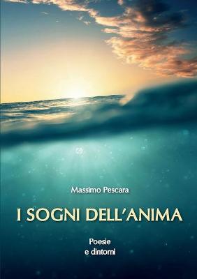 I sogni dell'anima. Poesie e dintorni - Massimo Pescara - Libro Youcanprint 2015, Poesia | Libraccio.it