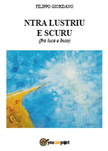 Ntra lustriu e scuru (fra luce e buio) - Filippo Giordano - Libro Youcanprint 2015, Poesia | Libraccio.it