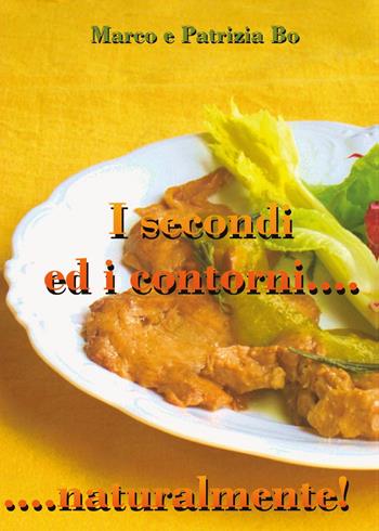 I secondi ed i contorni...naturalmente! - Marco Bo, Patrizia Bo - Libro Youcanprint 2015 | Libraccio.it
