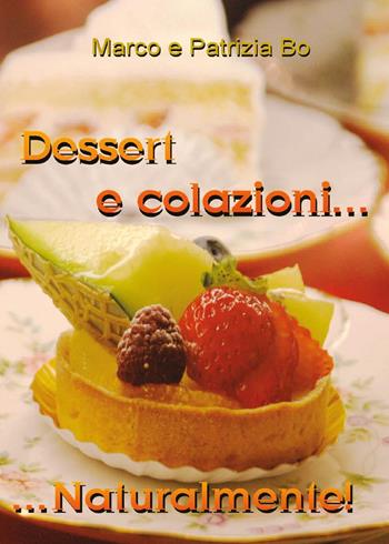 Dessert e colazioni naturalmente! - Marco Bo, Patrizia Bo - Libro Youcanprint 2015 | Libraccio.it