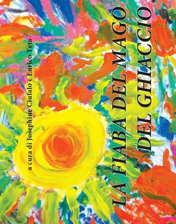 La fiaba del mago del ghiaccio - Josephine Ciufalo, Enrico Teta - Libro Youcanprint 2015, Narrativa per ragazzi | Libraccio.it