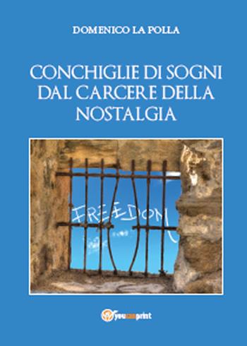 Conchiglie di sogni dal carcere della nostalgia - Domenico La Polla - Libro Youcanprint 2015, Poesia | Libraccio.it