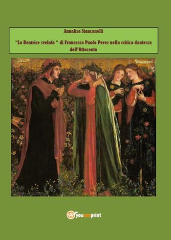 La Beatrice svelata di Francesco Paolo Perez nella critica dantesca dell'Ottocento - Annalisa Stancanelli - Libro Youcanprint 2015 | Libraccio.it