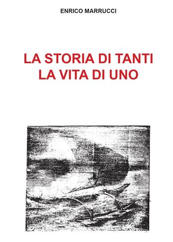La storia di tanti, la vita di uno - Enrico Marrucci - Libro Youcanprint 2015 | Libraccio.it