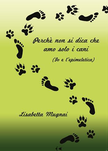 Perché non si dica che amo solo i cani. (Io e l'epimeletica) - Lisabetta Mugnai - Libro Youcanprint 2015 | Libraccio.it