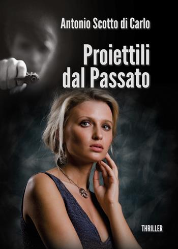 Proiettili dal passato - Antonio Scotto di Carlo - Libro Youcanprint 2015 | Libraccio.it