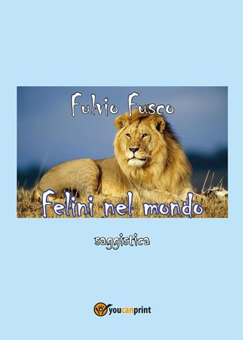 Felini nel mondo - Fulvio Fusco - Libro Youcanprint 2015 | Libraccio.it