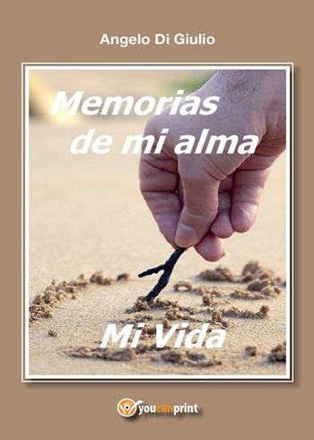 Memorias de mi alma, mi vida - Angelo Di Giulio - Libro Youcanprint 2015 | Libraccio.it