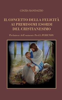 Il concetto della felicità ai primissimi esordi del cristianesimo - Cinzia Randazzo - Libro Youcanprint 2016, Religione | Libraccio.it