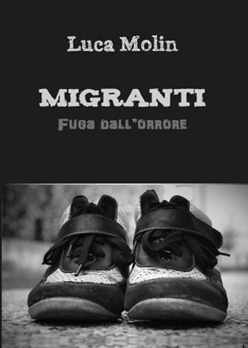 Migranti. Fuga dall'orrore - Luca Molin - Libro Youcanprint 2015, Poesia | Libraccio.it