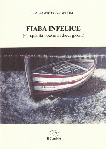 Fiaba infelice (Cinquanta poesie in dieci giorni) - Calogero Cangelosi - Libro Accademia Il Convivio 2015 | Libraccio.it