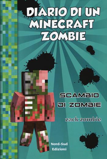 Diario di un Minecraft Zombie. Vol. 4: Scambio di zombie - Zack Zombie - Libro Nord-Sud 2019 | Libraccio.it