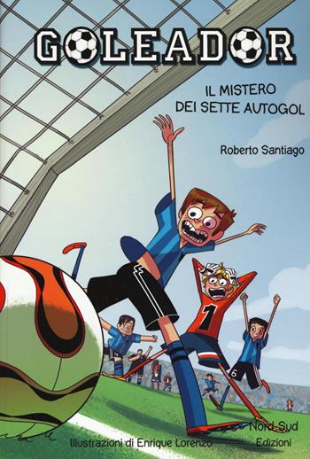 Il mistero dei sette autogol. Goleador. Vol. 2 - Roberto Santiago - Libro Nord-Sud 2016 | Libraccio.it