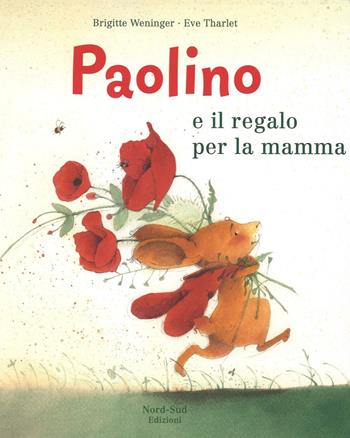 Paolino e il regalo per la mamma. Ediz. a colori - Brigitte Weninger, Éve Tharlet - Libro Nord-Sud 2016, Libri illustrati | Libraccio.it